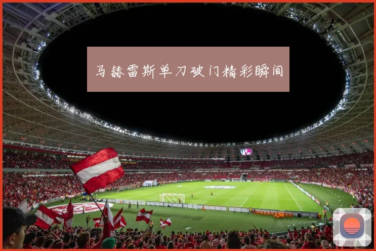 马赫雷斯单刀破门精彩瞬间
