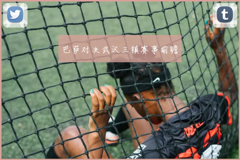 巴萨对决武汉三镇赛事前瞻