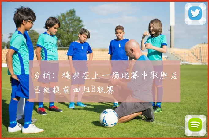 分析：瑞典在上一场比赛中取胜后已经提前回归B联赛
