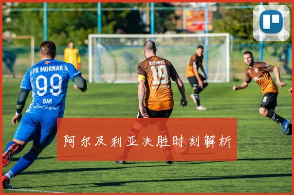 阿尔及利亚决胜时刻解析
