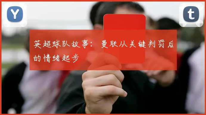 英超球队故事：曼联从关键判罚后的情绪起步