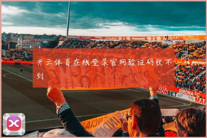 开云体育在线登录官网验证码收不到