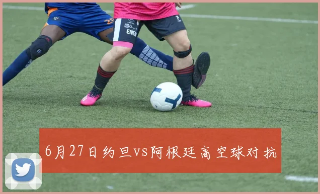 6月27日约旦vs阿根廷高空球对抗