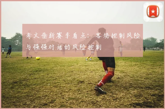 考文垂新赛季看点：客场控制风险与强强对话的风险控制