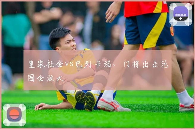 皇家社会vs巴列卡诺，门将出击范围会放大